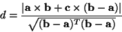 \begin{displaymath}d = \frac{\vert\mathbf{a}\times\mathbf{b}+\mathbf{c}\times
(\...
...vert}{\sqrt{(\mathbf{b}-\mathbf{a})^T(\mathbf{b}-\mathbf{a})}}
\end{displaymath}