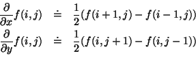 \begin{eqnarray*}\frac{\partial}{\partial x}f(i,j) &\doteq & \frac{1}{2}(f(i+1,j...
...}{\partial y}f(i,j) &\doteq & \frac{1}{2}(f(i,j+1)-f(i,j-1)) \\
\end{eqnarray*}