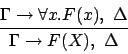 \begin{displaymath}
\strut\displaystyle {\Gamma \to \forall x. F(x), \Delta } \over \strut\displaystyle {\Gamma \to F(X), \Delta }
\end{displaymath}